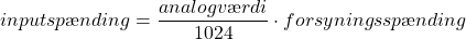\[ input spænding = \frac{analog værdi}{1024} \cdot forsyningsspænding \]