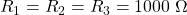 R_{1} = R_{2} = R_{3} = 1000 \; \Omega